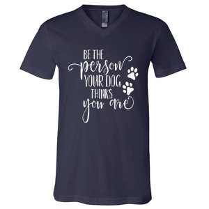 Be The Person Your Dog Thinks You Are Paws Funny Dog Lover V-Neck T-Shirt