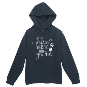 Be The Person Your Dog Thinks You Are Paws Funny Dog Lover Urban Pullover Hoodie