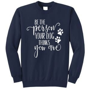 Be The Person Your Dog Thinks You Are Paws Funny Dog Lover Tall Sweatshirt