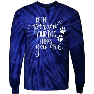 Be The Person Your Dog Thinks You Are Paws Funny Dog Lover Tie-Dye Long Sleeve Shirt