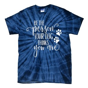 Be The Person Your Dog Thinks You Are Paws Funny Dog Lover Tie-Dye T-Shirt