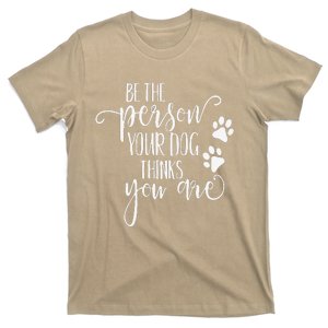 Be The Person Your Dog Thinks You Are Paws Funny Dog Lover T-Shirt