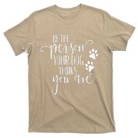 Be The Person Your Dog Thinks You Are Paws Funny Dog Lover T-Shirt