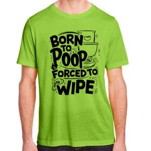 Born To Poop Forced To Wipe Funny Meme Worthy And Gear Gift Adult ChromaSoft Performance T-Shirt