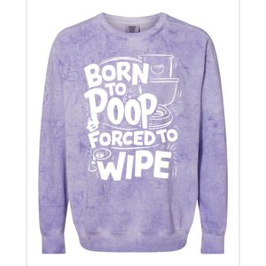 Born To Poop Forced To Wipe Funny Meme Worthy And Gear Gift Colorblast Crewneck Sweatshirt