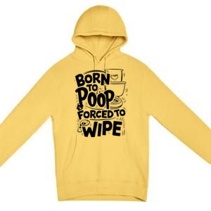 Born To Poop Forced To Wipe Funny Meme Worthy And Gear Gift Premium Pullover Hoodie