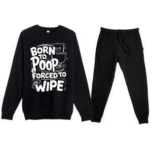 Born To Poop Forced To Wipe Funny Meme Worthy And Gear Gift Premium Crewneck Sweatsuit Set