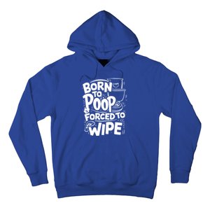 Born To Poop Forced To Wipe Funny Meme Worthy And Gear Gift Hoodie