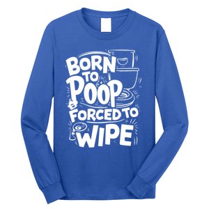 Born To Poop Forced To Wipe Funny Meme Worthy And Gear Gift Long Sleeve Shirt