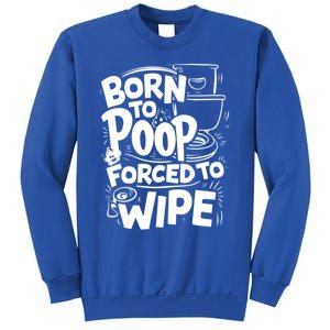 Born To Poop Forced To Wipe Funny Meme Worthy And Gear Gift Sweatshirt