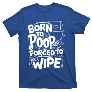 Born To Poop Forced To Wipe Funny Meme Worthy And Gear Gift T-Shirt