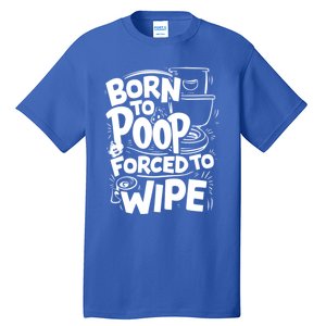 Born To Poop Forced To Wipe Funny Meme Worthy And Gear Gift Tall T-Shirt