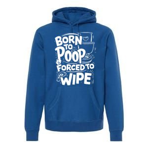 Born To Poop Forced To Wipe Funny Meme Worthy And Gear Gift Premium Hoodie