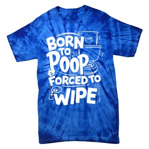 Born To Poop Forced To Wipe Funny Meme Worthy And Gear Gift Tie-Dye T-Shirt