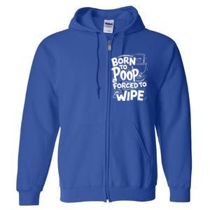 Born To Poop Forced To Wipe Funny Meme Worthy And Gear Gift Full Zip Hoodie