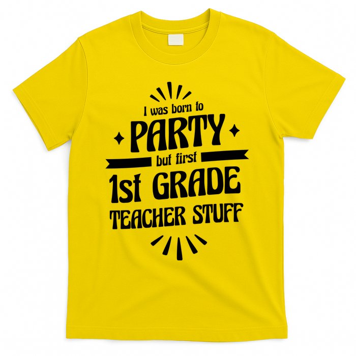 Born To Party First Grade Teacher Stuff T-Shirt