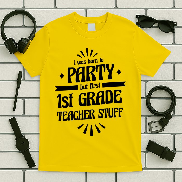 Born To Party First Grade Teacher Stuff T-Shirt