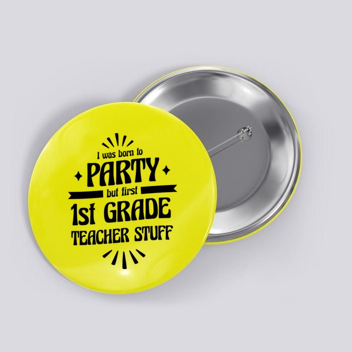 Born To Party First Grade Teacher Stuff Button