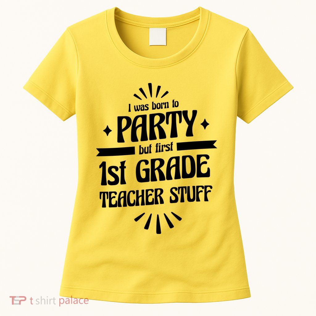 Born To Party First Grade Teacher Stuff Womens T-Shirt