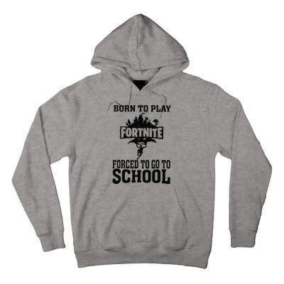 Born To Play Fort Nite Forced To Go To School Tall Hoodie