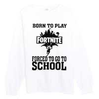 Born To Play Fort Nite Forced To Go To School Premium Crewneck Sweatshirt