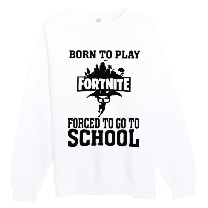 Born To Play Fort Nite Forced To Go To School Premium Crewneck Sweatshirt