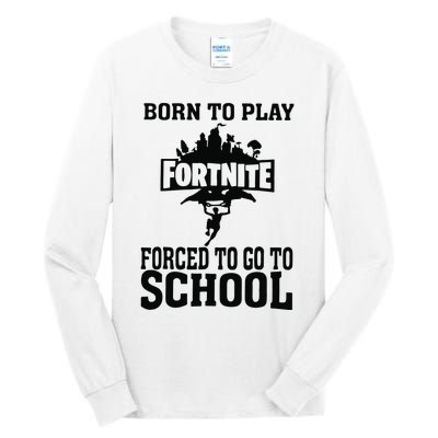 Born To Play Fort Nite Forced To Go To School Tall Long Sleeve T-Shirt