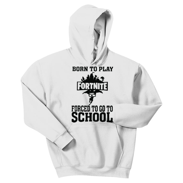 Born To Play Fort Nite Forced To Go To School Kids Hoodie