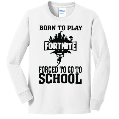 Born To Play Fort Nite Forced To Go To School Kids Long Sleeve Shirt