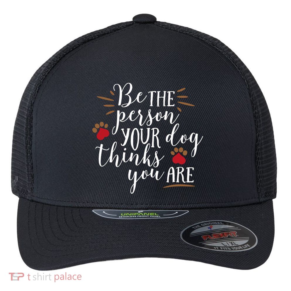 Be The Person Your Dog Thinks You Are Flexfit Unipanel Trucker Cap