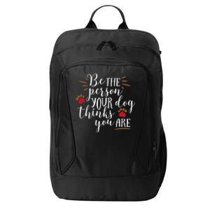 Be The Person Your Dog Thinks You Are City Backpack