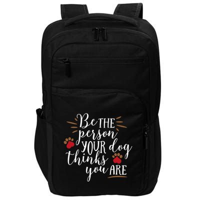 Be The Person Your Dog Thinks You Are Impact Tech Backpack