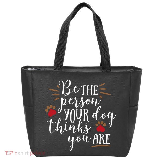 Be The Person Your Dog Thinks You Are Zip Tote Bag