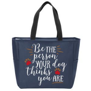 Be The Person Your Dog Thinks You Are Zip Tote Bag