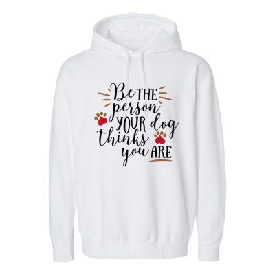 Be The Person Your Dog Thinks You Are Garment-Dyed Fleece Hoodie