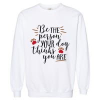 Be The Person Your Dog Thinks You Are Garment-Dyed Sweatshirt