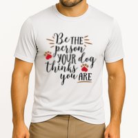Be The Person Your Dog Thinks You Are Performance Shirt
