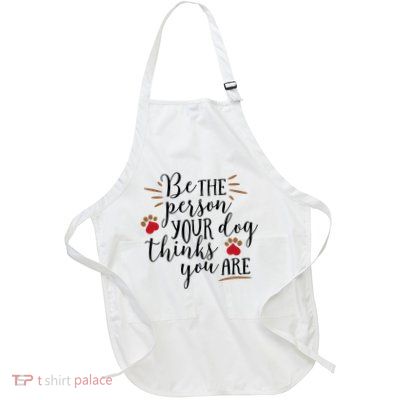 Be The Person Your Dog Thinks You Are Full-Length Apron With Pockets