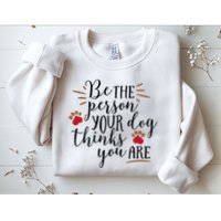 Be The Person Your Dog Thinks You Are Sweatshirt