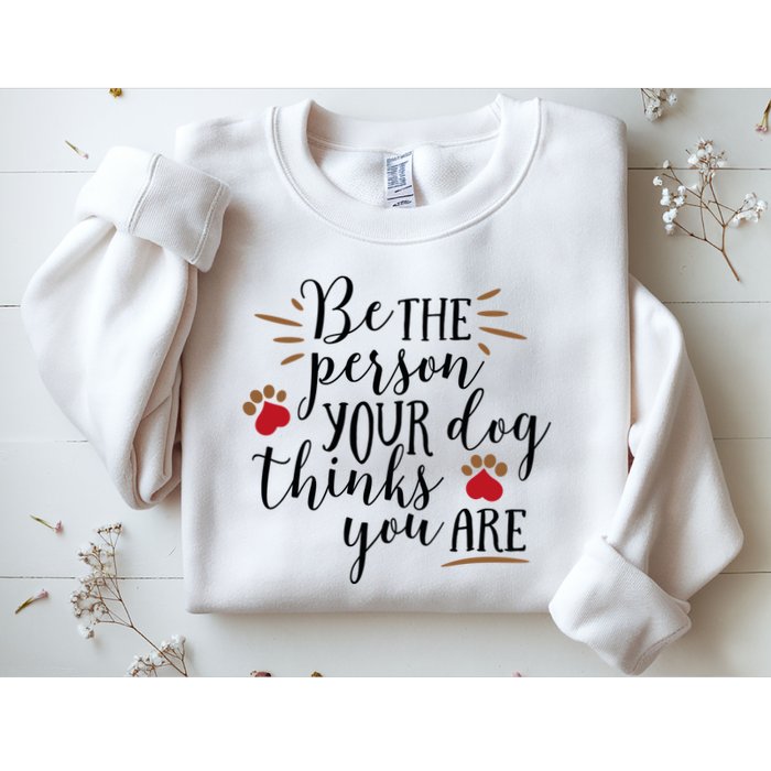 Be The Person Your Dog Thinks You Are Sweatshirt
