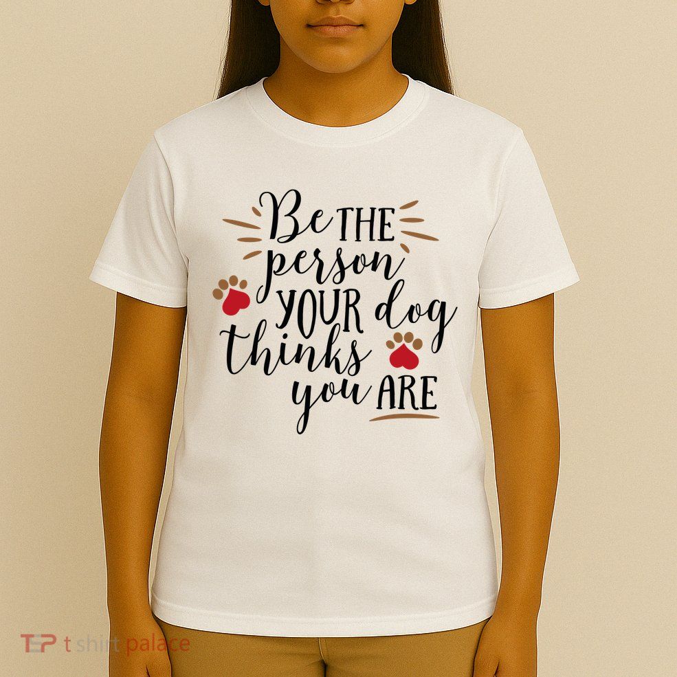 Be The Person Your Dog Thinks You Are T-Shirt