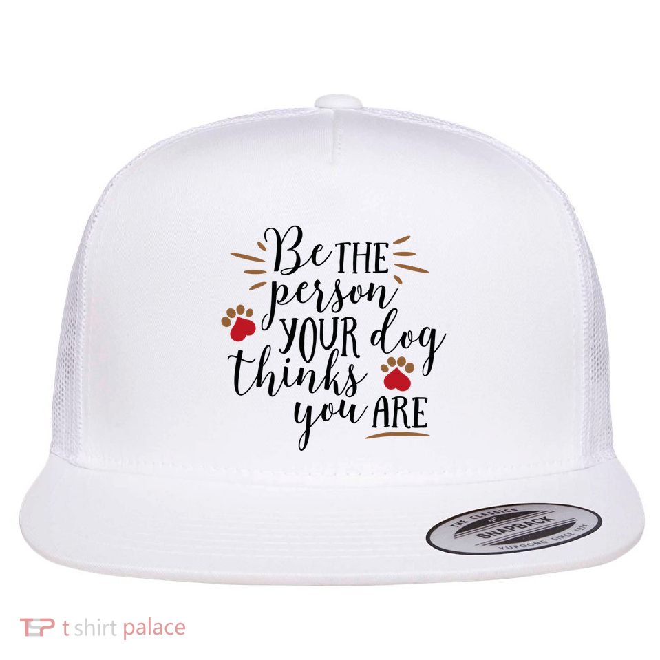 Be The Person Your Dog Thinks You Are Flatbill Hat