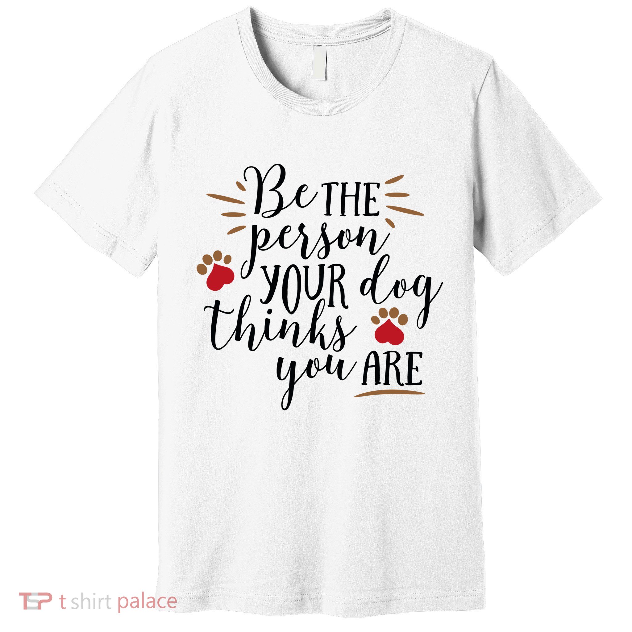 Be The Person Your Dog Thinks You Are Premium T-Shirt
