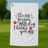 Be The Person Your Dog Thinks You Are Golf Towel