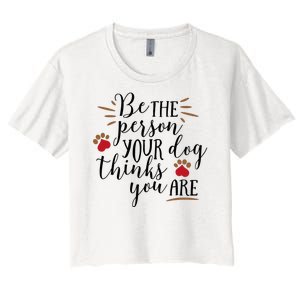 Be The Person Your Dog Thinks You Are Women's Crop Top Tee