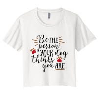 Be The Person Your Dog Thinks You Are Women's Crop Top Tee