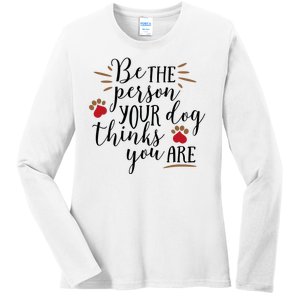 Be The Person Your Dog Thinks You Are Ladies Long Sleeve Shirt