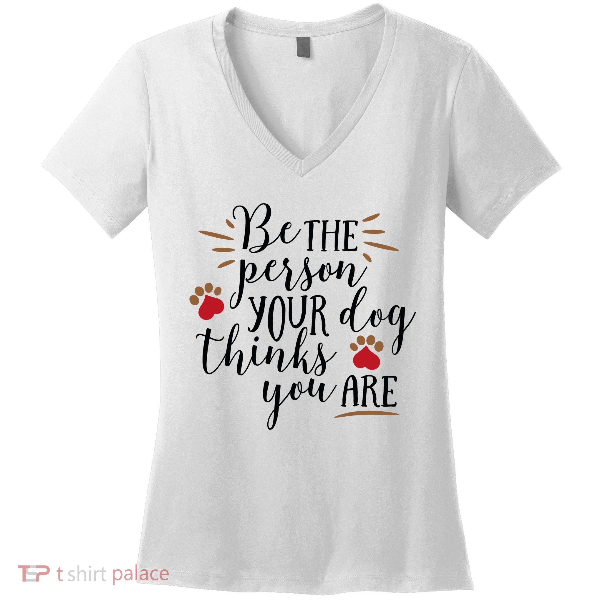Be The Person Your Dog Thinks You Are Women's V-Neck T-Shirt
