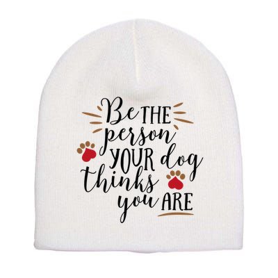 Be The Person Your Dog Thinks You Are Short Acrylic Beanie