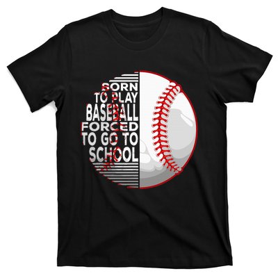 Born To Play Baseball Forced To Go To School T-Shirt